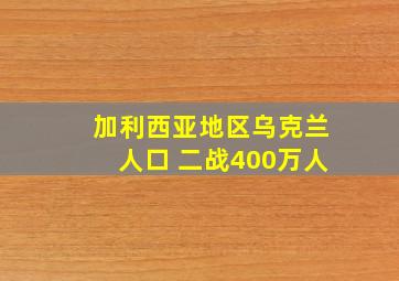 加利西亚地区乌克兰人口 二战400万人